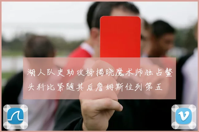 湖人队史助攻榜揭晓魔术师独占鳌头科比紧随其后詹姆斯位列第五